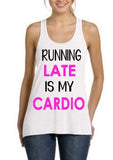 Running Late is my Cardio Tank - workout tank - Gym tanks -flowy tank top - cute gym clothes - funny work out tanks - workout tank - workout