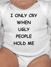 I only cry when ugly people hold me baby bodysuit - funny baby clothes - newborn baby gift - funny baby gifts - funny baby shower gift