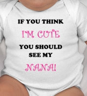 If you think I'm cute you should see my Nana! - Cute Nana gift - Gifts for nana - Uncle Gifts - Newborn Baby gifts - unique gifts for baby