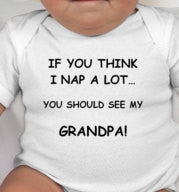 If you think I nap a lot...You should see my GRANDPA!  Cute baby tee/bodysuit - new baby gift - baby gift - funny baby gifts - baby shower
