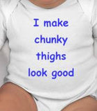 I make chunky thighs look good - funny baby clothes - cute baby shower gift-new baby gift