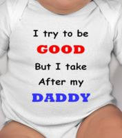 I try to be good but I take after my Daddy bodysuit is fully customizable to read grandpa, uncle, grandma, mommy, auntie